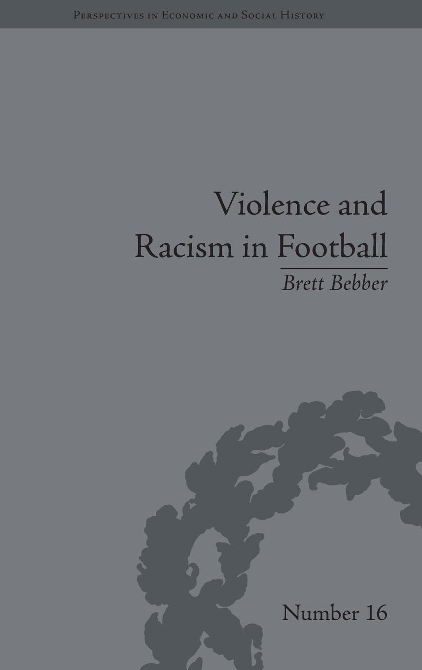 Violence and Racism in Football: Politics and Cultural Conflict in British Society, 1968-1998 (Perspectives in Economic and Social History, 16, Band 16)