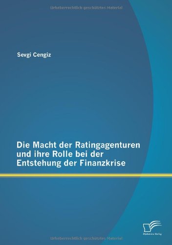 Die Macht der Ratingagenturen und ihre Rolle bei der Entstehung der Finanzkrise