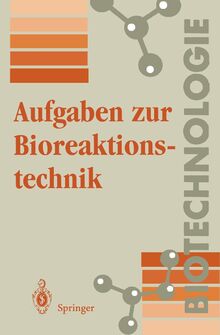 Aufgaben zur Bioreaktionstechnik: Für Studenten der Biotechnologie, der Lebensmitteltechnik, des Wasserwesens, der Abwasser- und Umwelttechnik