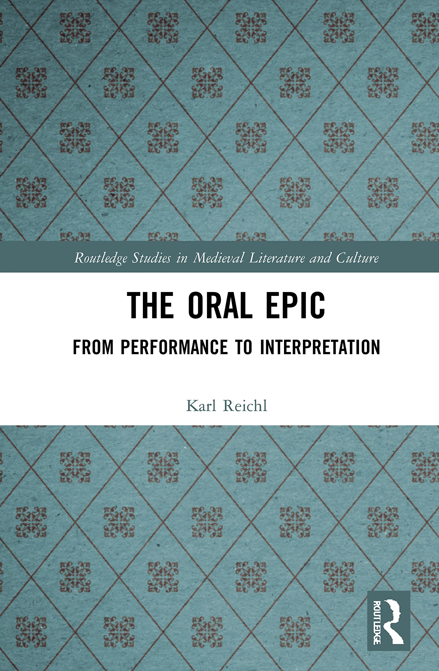 The Oral Epic: From Performance to Interpretation (Routledge Studies in Medieval Literature and Culture)