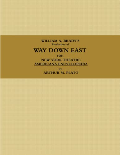 WILLIAM A. BRADY'S Production of WAY DOWN EAST. 1901, NEW YORK THEATRE, AMERICANA ENCYCLOPEDIA.