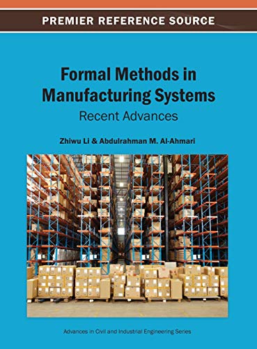Formal Methods in Manufacturing Systems: Recent Advances (Advances in Civil and Industrial Engineering (Acie) Book)
