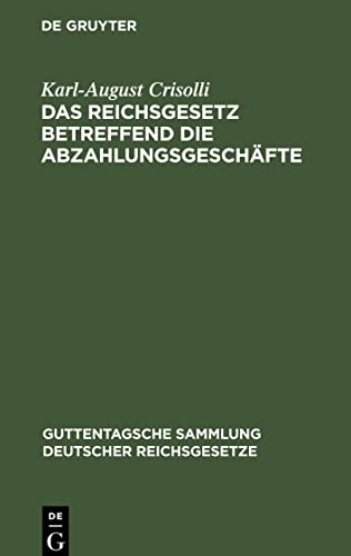Das Reichsgesetz betreffend die Abzahlungsgeschäfte: Vom 16. Mai 1894. Mit Einleitung, Anmerkungen und Sachregister (Guttentagsche Sammlung deutscher Reichsgesetze, 34)