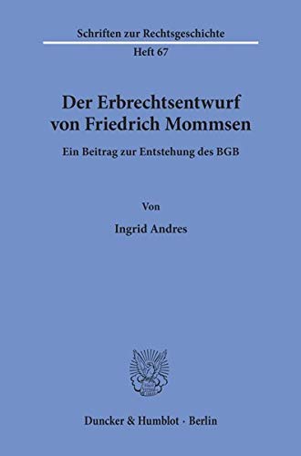 Der Erbrechtsentwurf von Friedrich Mommsen.: Ein Beitrag zur Entstehung des BGB. (Schriften zur Rechtsgeschichte)