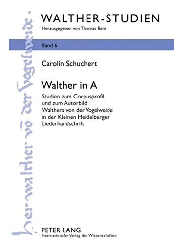 Walther in A: Studien zum Corpusprofil und zum Autorbild Walthers von der Vogelweide in der Kleinen Heidelberger Liederhandschrift (Walther-Studien)