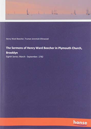 The Sermons of Henry Ward Beecher in Plymouth Church, Brooklyn: Eighth Series: March - September. 1782