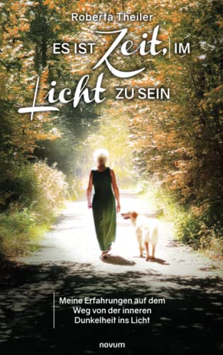 Es ist Zeit, im Licht zu sein: Meine Erfahrungen auf dem Weg von der inneren Dunkelheit ins Licht