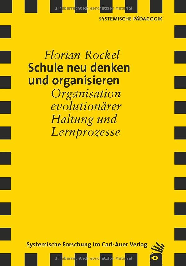 Schule neu denken und organisieren: Organisation evolutionärer Haltung und Lernprozesse (Verlag für systemische Forschung)