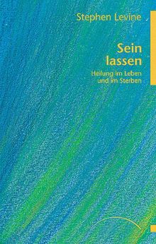 Sein lassen: Heilung im Leben und im Sterben