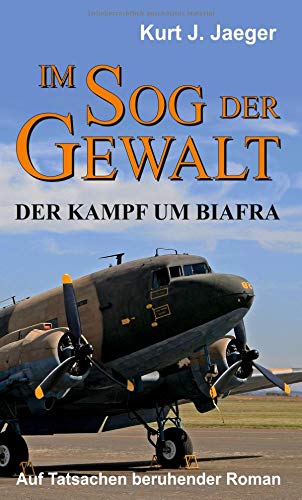Im Sog der Gewalt - Der Kampf um Biafra: Auf Tatsachen beruhender Roman