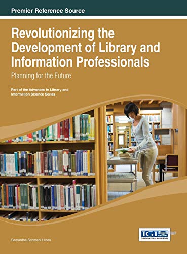 Revolutionizing the Development of Library and Information Professionals: Planning for the Future (Advances in Library and Information Science)
