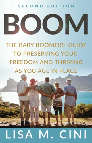 Cini, Lisa M. Boom, The Baby Boomers' Guide To Preserving Your Freedom And Thriving As You Age In Place