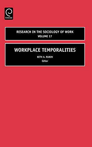 Workplace Temporalities (RESEARCH IN THE SOCIOLOGY OF WORK, Band 17)