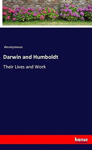 Darwin and Humboldt: Their Lives and Work