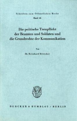 Die politische Treupflicht der Beamten und Soldaten und die Grundrechte der Kommunikation.: Dissertationsschrift (Schriften Zum Offentlichen Recht, 46)