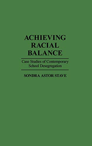 Achieving Racial Balance: Case Studies of Contemporary School Desegregation (Contributions to the Study of Education)