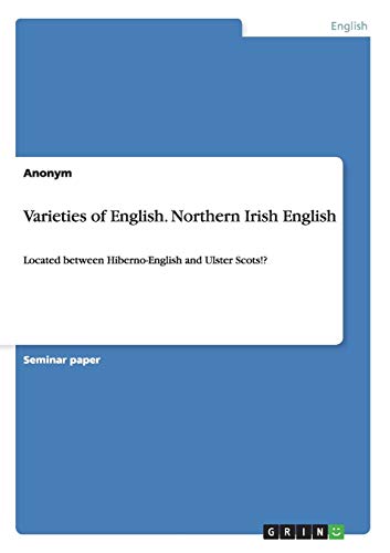 Varieties of English. Northern Irish English: Located between Hiberno-English and Ulster Scots!?