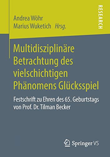 Multidisziplinäre Betrachtung des vielschichtigen Phänomens Glücksspiel: Festschrift zu Ehren des 65. Geburtstags von Prof. Dr. Tilman Becker