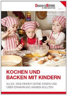 Kochen und Backen mit Kindern: Alles, was Kinder gerne essen und über Ernährung wissen sollten