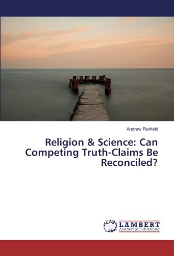 Religion & Science: Can Competing Truth-Claims Be Reconciled?
