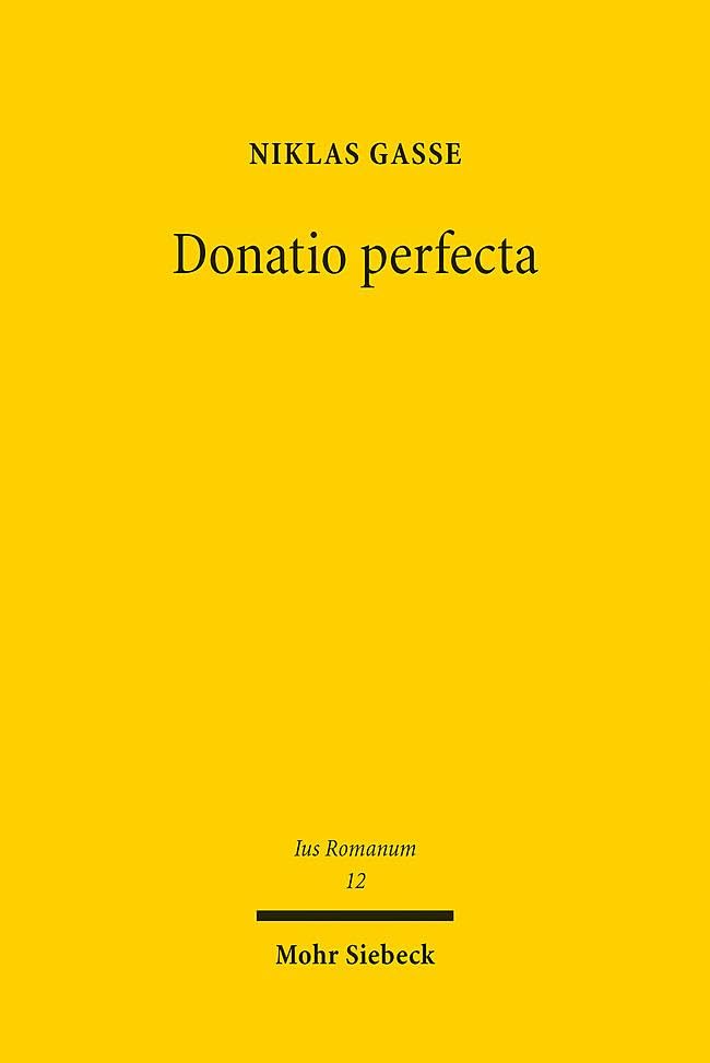 Donatio perfecta: Form und Widerruf der Schenkung im klassischen römischen Recht (Ius Romanum, Band 12)