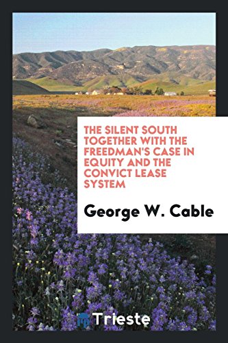 The silent South together with the freedman's case in equity and the convict lease system