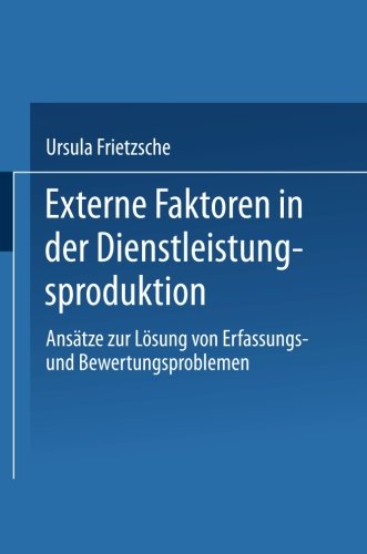 Externe Faktoren in der Dienstleistungsproduktion. Ansätze zur Lösung von Erfassungs- und Bewertungsproblemen (Gabler Edition Wissenschaft)