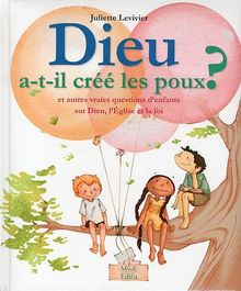 Dieu a-t-il créé les poux ? : et autres vraies questions d'enfants sur Dieu, l'Eglise et la foi