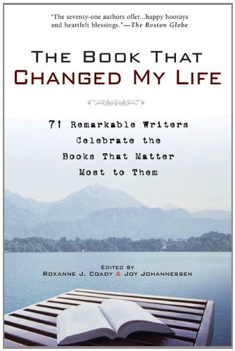 The Book That Changed My Life: 71 Remarkable Writers Celebrate the Books That Matter Most to Them