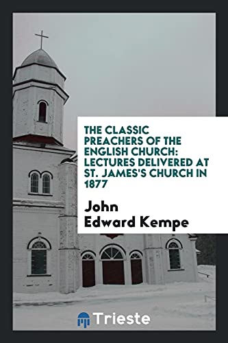 The Classic Preachers of the English Church: Lectures Delivered at St. James's Church in 1877