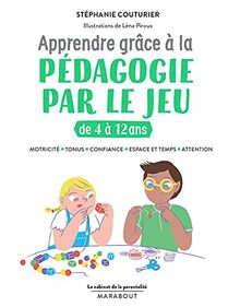 Apprendre grâce à la pédagogie par le jeu : de 4 à 12 ans : motricité, tonus, confiance, espace et temps, attention