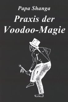 Praxis der Voodoo-Magie: Techniken, Rituale und Praktiken des Voodoo