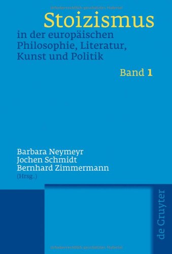 Stoizismus in der europäischen Philosophie, Literatur, Kunst und Politik: Eine Kulturgeschichte von der Antike bis zur Moderne