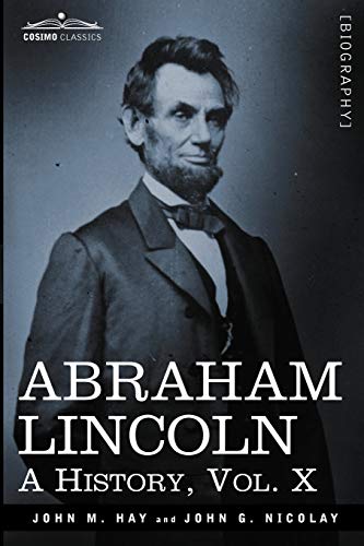 Abraham Lincoln: A History, Vol.X (in 10 Volumes) (Cosimo Classics)