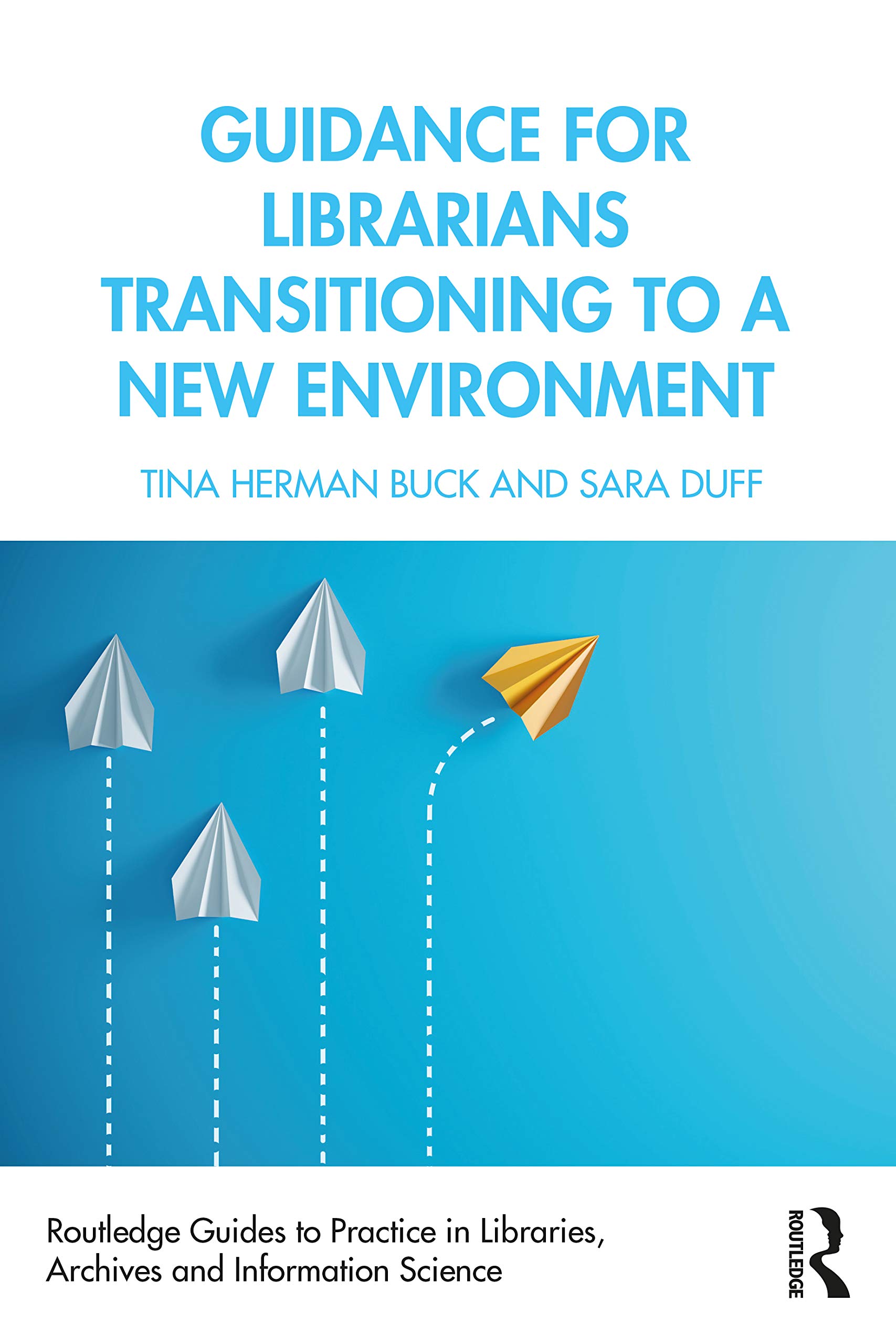 Guidance for Librarians Transitioning to a New Environment (Routledge Guides to Practice in Libraries, Archives and Information Science)