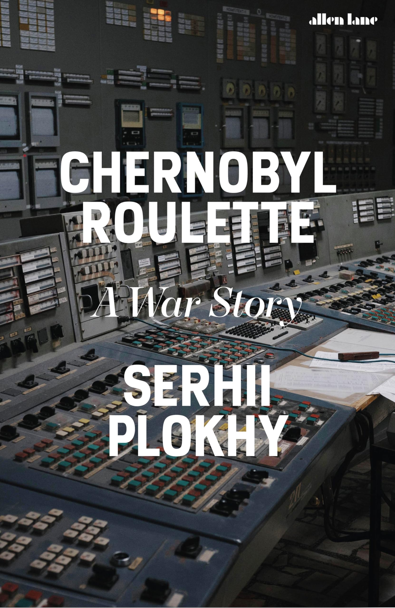 Serhii Plokhy Chernobyl Roulette, A War Story