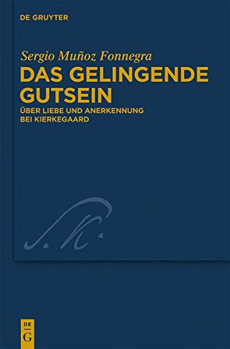 Das gelingende Gutsein: Über Liebe und Anerkennung bei Kierkegaard (Kierkegaard Studies. Monograph Series, Band 23)