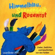 Himmelblau, Sonnengelb und Rosenrot: Lieder, Gedichte und Geschichten von den Farben