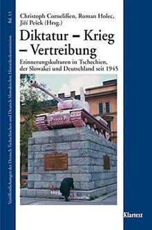 Diktatur - Krieg - Vertreibung: Erinnerungskulturen in Tschechien, der Slowakei und Deutschland seit 1945 (Veröffentlichungen zur Kultur und Geschichte im östlichen Europa)