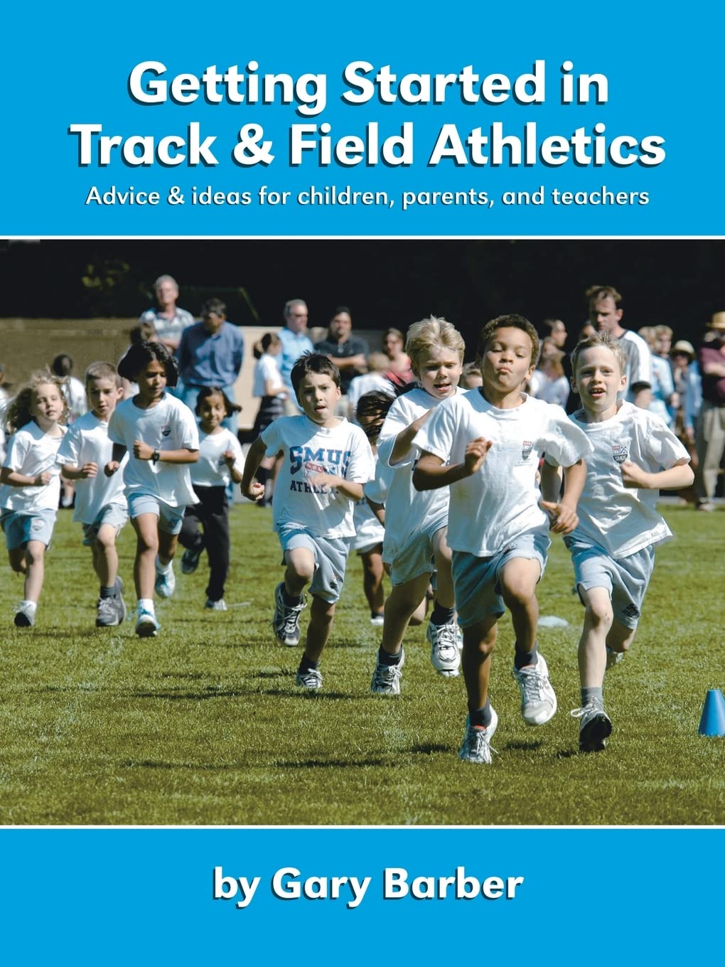 Getting Started in Track and Field Athletics: Advice & ideas for children, parents, and teachers