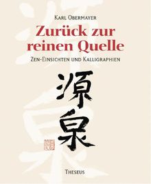 Zurück zur reinen Quelle. Zen-Einsichten und Kalligraphien