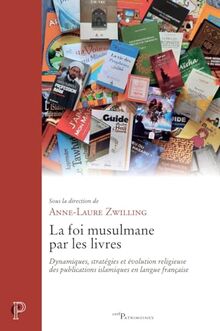 La foi musulmane par les livres : dynamiques, stratégies et évolution religieuse des publications islamiques en langue française