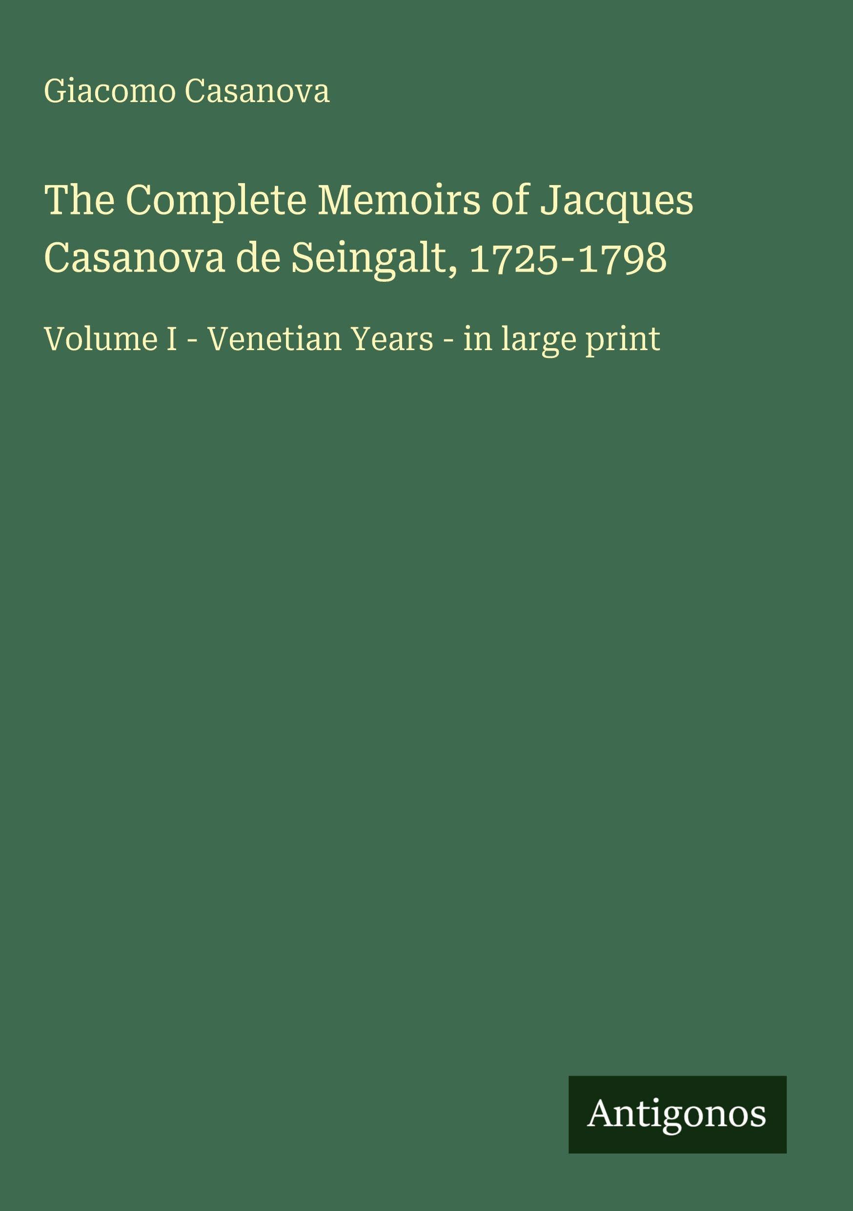 The Complete Memoirs of Jacques Casanova de Seingalt, 1725-1798: Volume I - Venetian Years - in large print