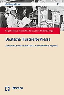 Deutsche illustrierte Presse: Journalismus und visuelle Kultur in der Weimarer Republik (Mediengeschichte)