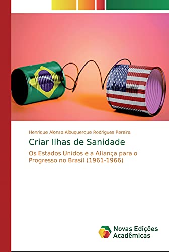 Criar Ilhas de Sanidade: Os Estados Unidos e a Aliança para o Progresso no Brasil (1961-1966)