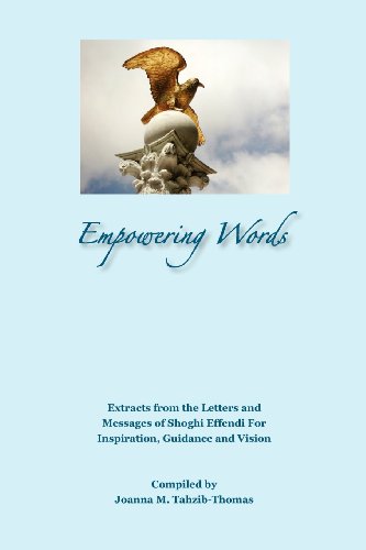 Tahzib-Thomas, Joanna M. Empowering Words, Extracts From The Letters Of Shoghi Effendi For Inspiration, Guidance And Vision