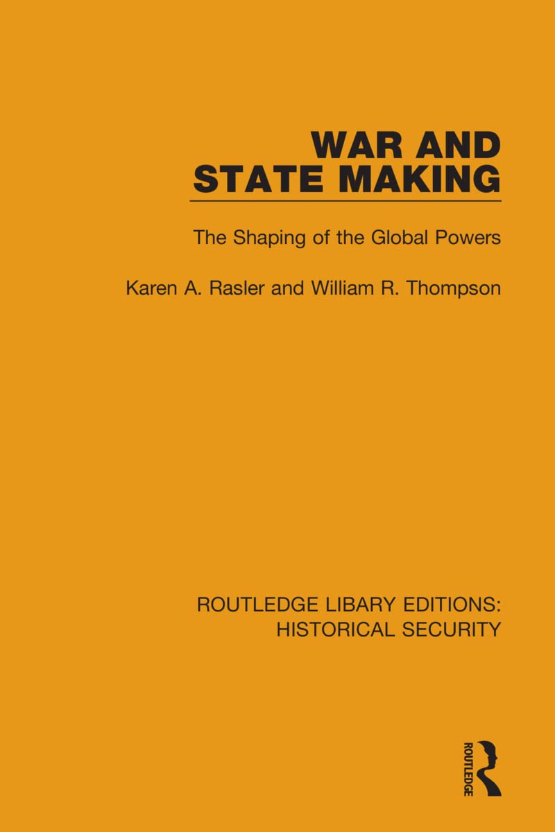 War and State Making: The Shaping of the Global Powers (Routledge Library Editions: Historical Security)