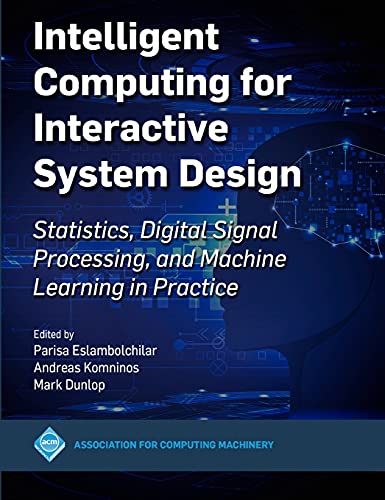 Intelligent Computing for Interactive System Design: Statistics, Digital Signal Processing and Machine Learning in Practice (ACM Books)