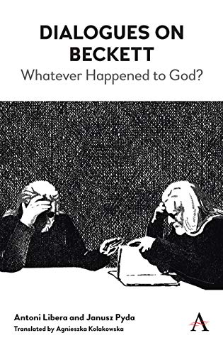 Dialogues on Beckett: Whatever Happened to God? (Anthem Studies in Theatre and Performance, 1, Band 1)