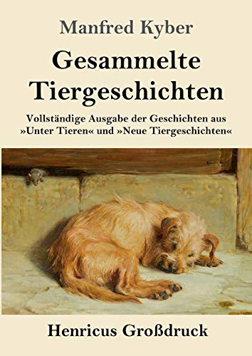 Gesammelte Tiergeschichten (Großdruck): Vollständige Ausgabe der Geschichten aus »Unter Tieren« und »Neue Tiergeschichten«